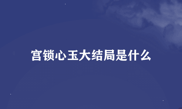 宫锁心玉大结局是什么