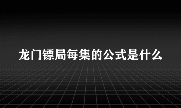 龙门镖局每集的公式是什么