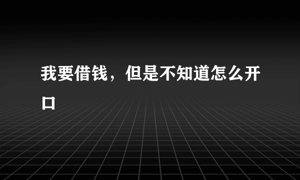 我要借钱，但是不知道怎么开口