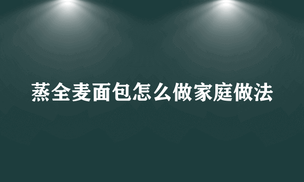 蒸全麦面包怎么做家庭做法