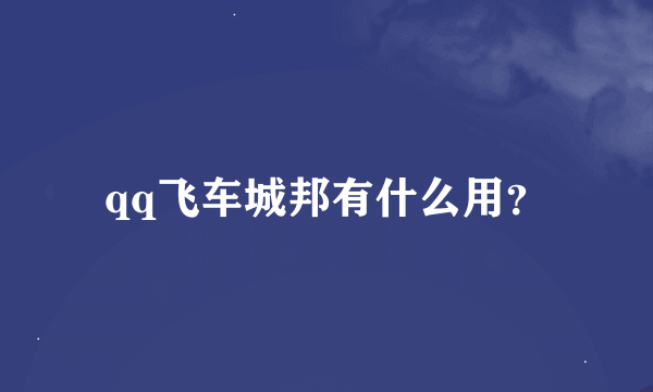 qq飞车城邦有什么用？