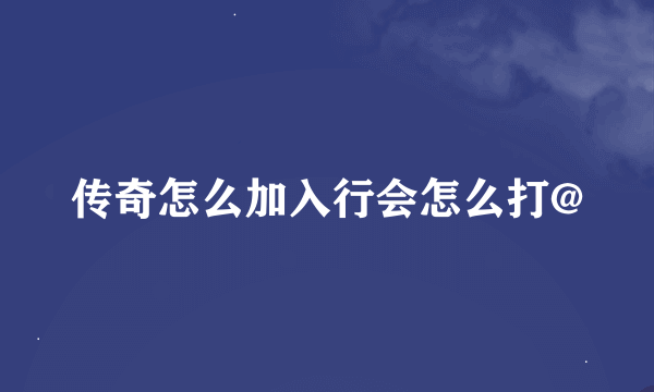 传奇怎么加入行会怎么打@