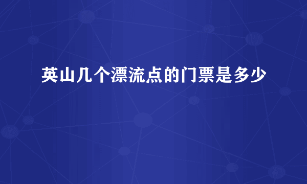 英山几个漂流点的门票是多少