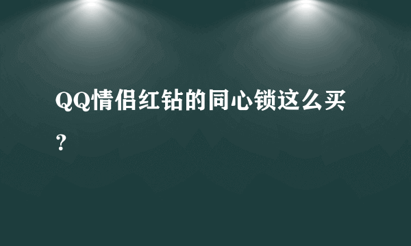 QQ情侣红钻的同心锁这么买？