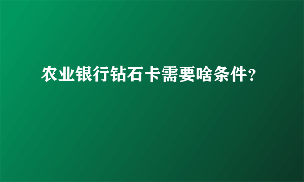 农业银行钻石卡需要啥条件？