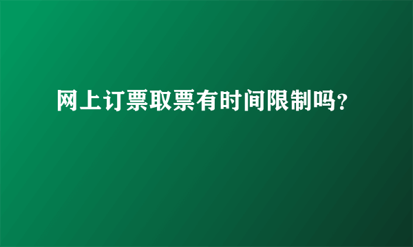 网上订票取票有时间限制吗？