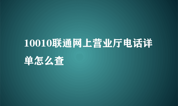 10010联通网上营业厅电话详单怎么查