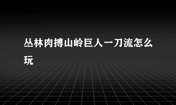 丛林肉搏山岭巨人一刀流怎么玩