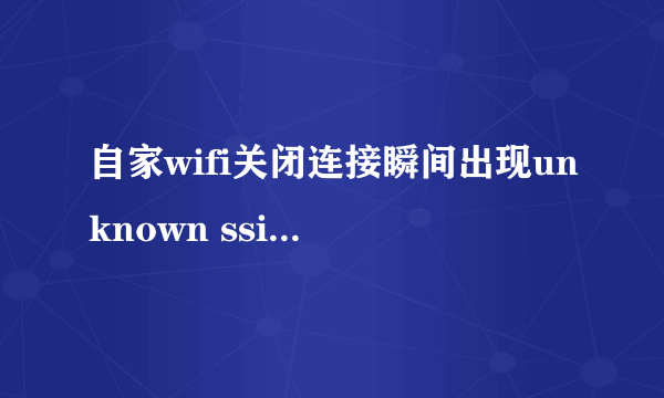 自家wifi关闭连接瞬间出现unknown ssid正常吗