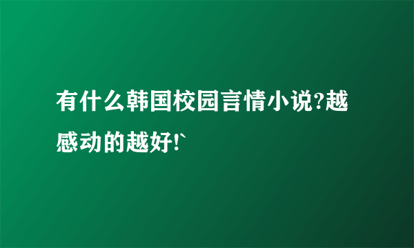 有什么韩国校园言情小说?越感动的越好!`