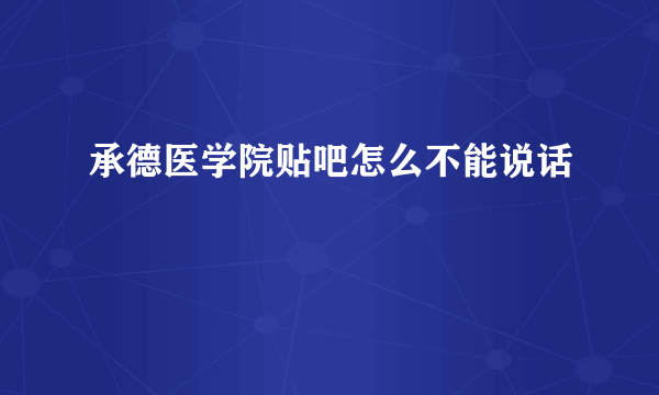 承德医学院贴吧怎么不能说话