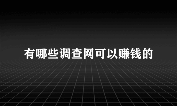 有哪些调查网可以赚钱的