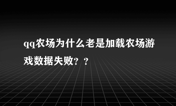 qq农场为什么老是加载农场游戏数据失败？？