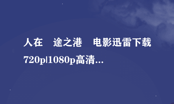 人在囧途之港囧电影迅雷下载720p|1080p高清BT种子...