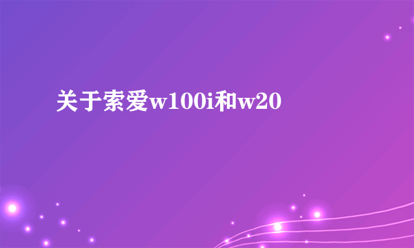 关于索爱w100i和w20