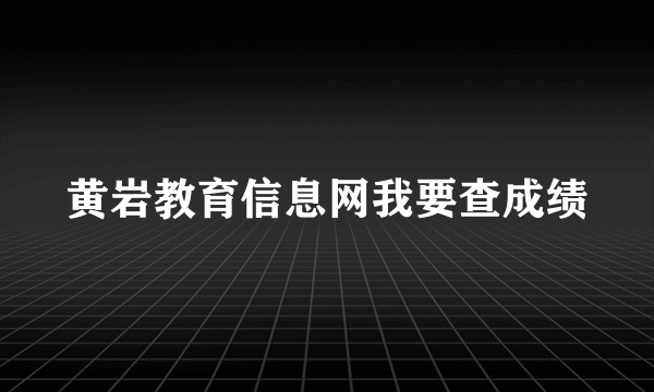 黄岩教育信息网我要查成绩