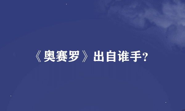 《奥赛罗》出自谁手？