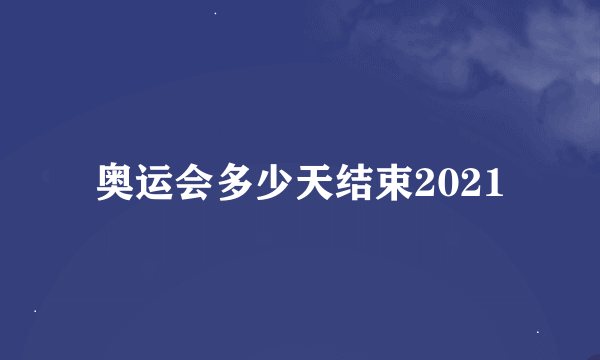 奥运会多少天结束2021