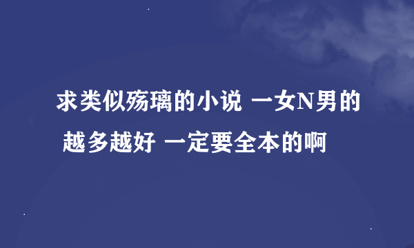 求类似殇璃的小说 一女N男的 越多越好 一定要全本的啊