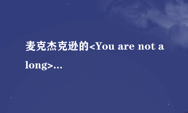 麦克杰克逊的<You are not along>的中文意思