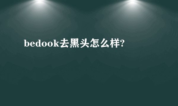 bedook去黑头怎么样?