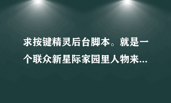 求按键精灵后台脚本。就是一个联众新星际家园里人物来回循环移动的简单脚本，但我不会转到后台。有没有大