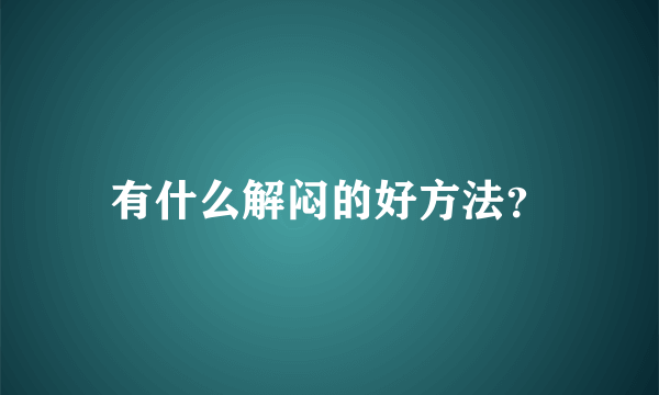 有什么解闷的好方法？