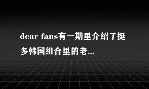 dear fans有一期里介绍了挺多韩国组合里的老幺的...请问都有哪个组合啊==