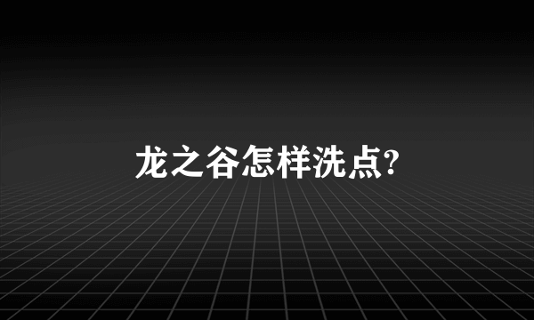 龙之谷怎样洗点?