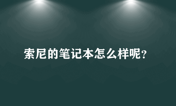 索尼的笔记本怎么样呢？