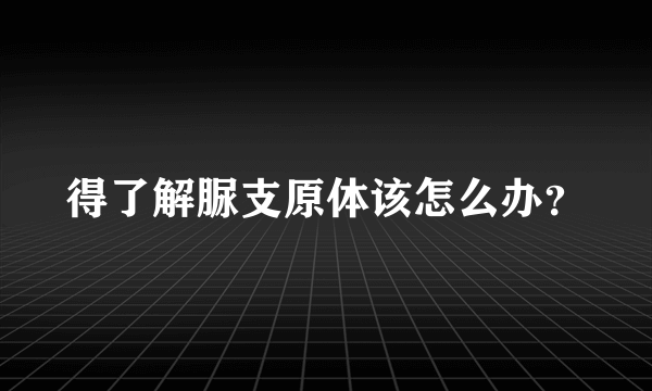 得了解脲支原体该怎么办？