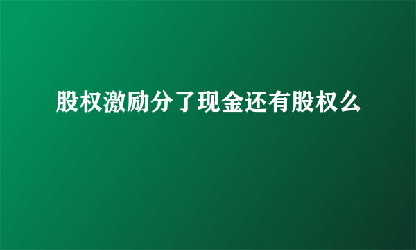 股权激励分了现金还有股权么