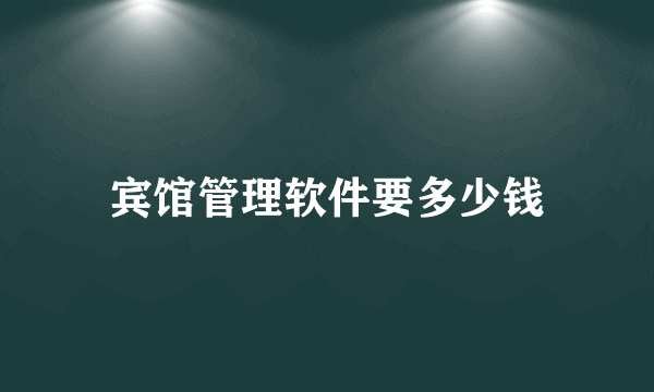 宾馆管理软件要多少钱