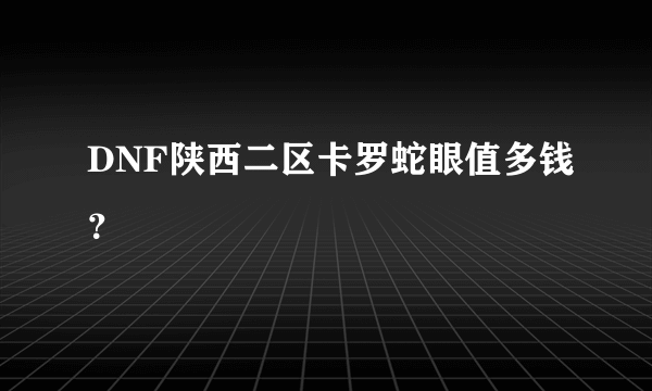 DNF陕西二区卡罗蛇眼值多钱？