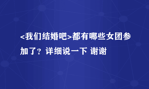 <我们结婚吧>都有哪些女团参加了？详细说一下 谢谢