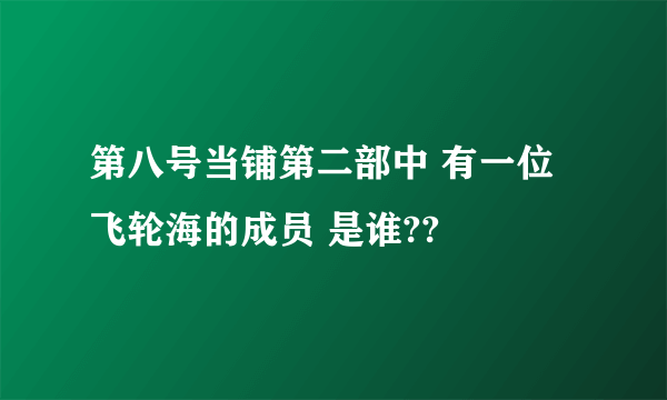 第八号当铺第二部中 有一位飞轮海的成员 是谁??