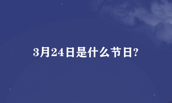 3月24日是什么节日?