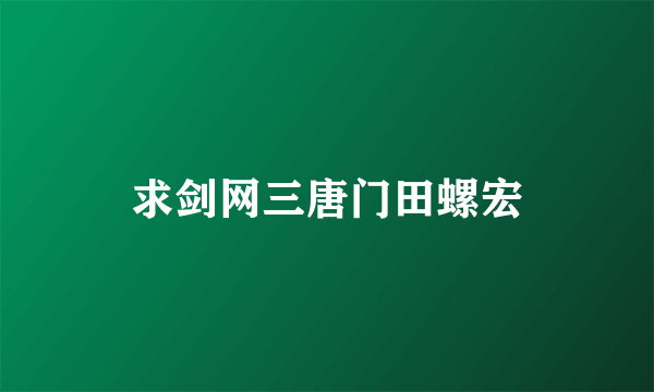 求剑网三唐门田螺宏