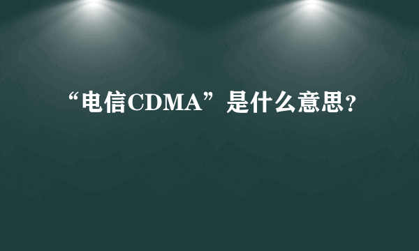 “电信CDMA”是什么意思？