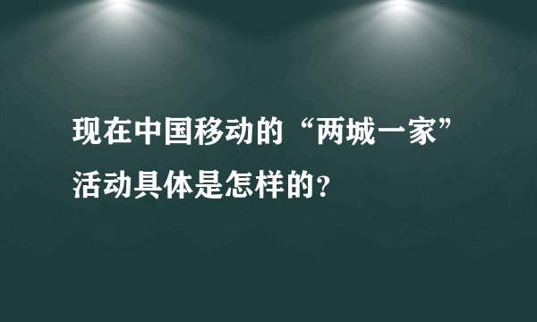 现在中国移动的“两城一家”活动具体是怎样的？