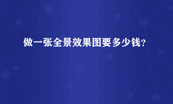 做一张全景效果图要多少钱？