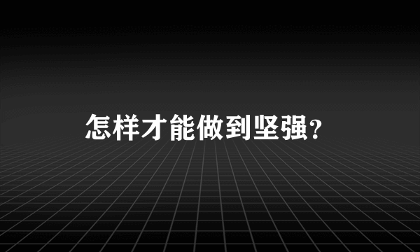 怎样才能做到坚强？