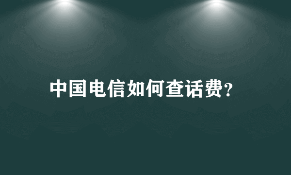 中国电信如何查话费？