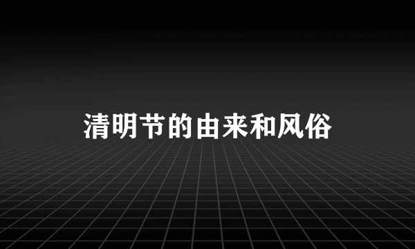 清明节的由来和风俗