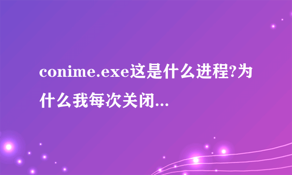 conime.exe这是什么进程?为什么我每次关闭 命令提示符 还有这个进程?