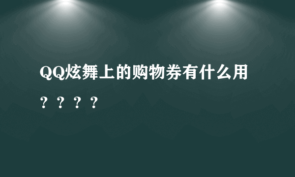 QQ炫舞上的购物券有什么用？？？？