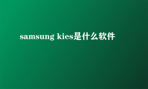 samsung kies是什么软件