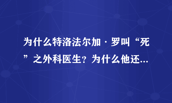 为什么特洛法尔加·罗叫“死”之外科医生？为什么他还被超新星叫作“残忍”？他到底干了什么？