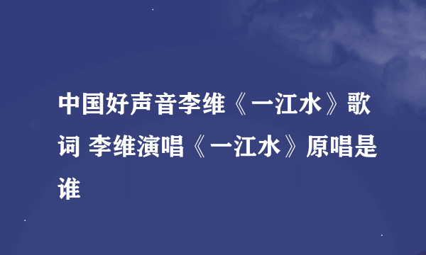 中国好声音李维《一江水》歌词 李维演唱《一江水》原唱是谁