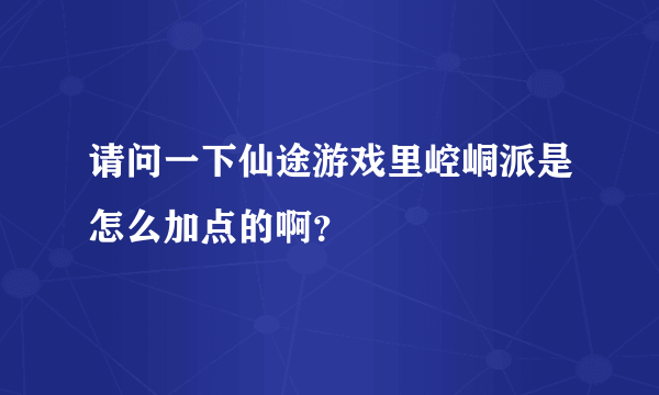 请问一下仙途游戏里崆峒派是怎么加点的啊？